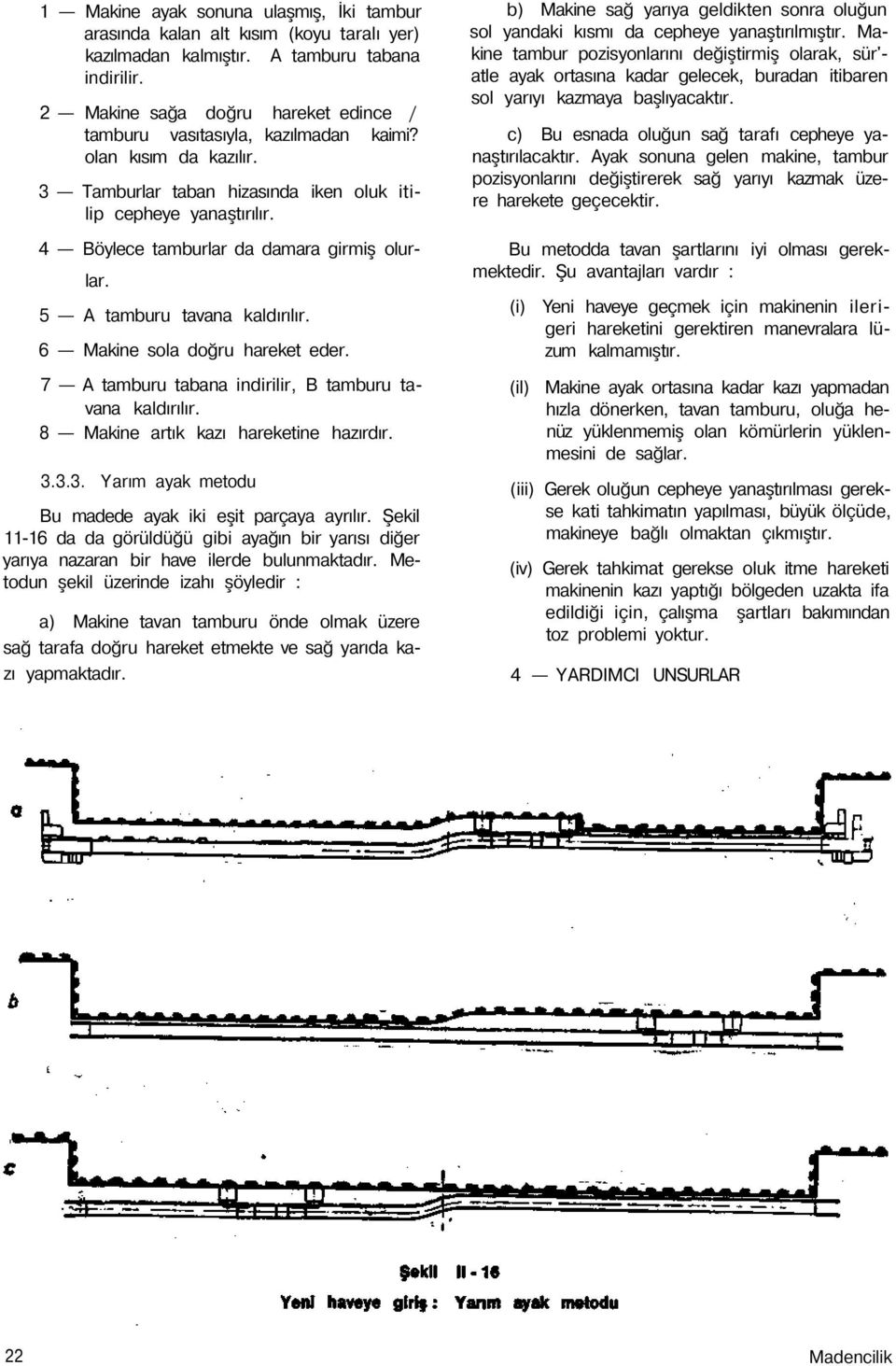 4 Böylece tamburlar da damara girmiş olurlar. 5 A tamburu tavana kaldırılır. 6 Makine sola doğru hareket eder. 7 A tamburu tabana indirilir, B tamburu tavana kaldırılır.