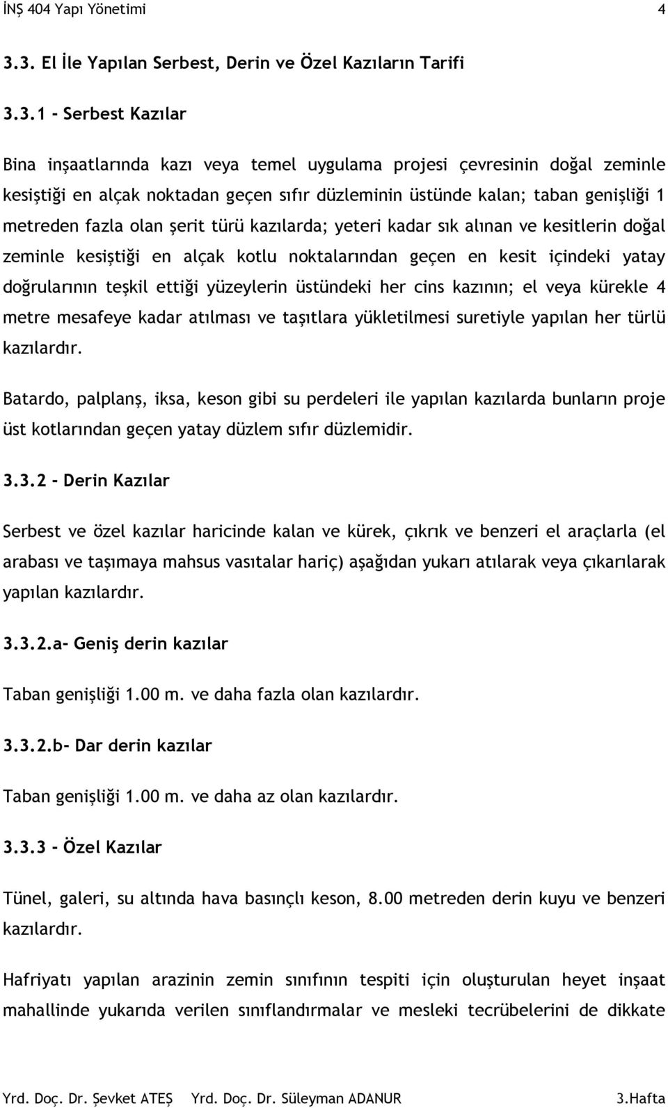 olan şerit türü kazılarda; yeteri kadar sık alınan ve kesitlerin doğal zeminle kesiştiği en alçak kotlu noktalarından geçen en kesit içindeki yatay doğrularının teşkil ettiği yüzeylerin üstündeki her