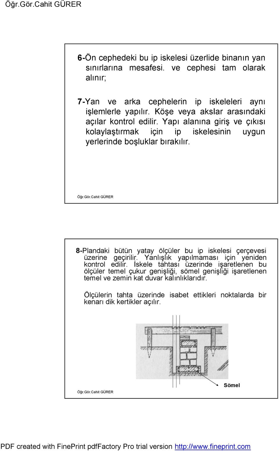 8-Plandaki bütün yatay ölçüler bu ip iskelesi çerçevesi üzerine geçirilir. Yanlışlık yapılmaması için yeniden kontrol edilir.