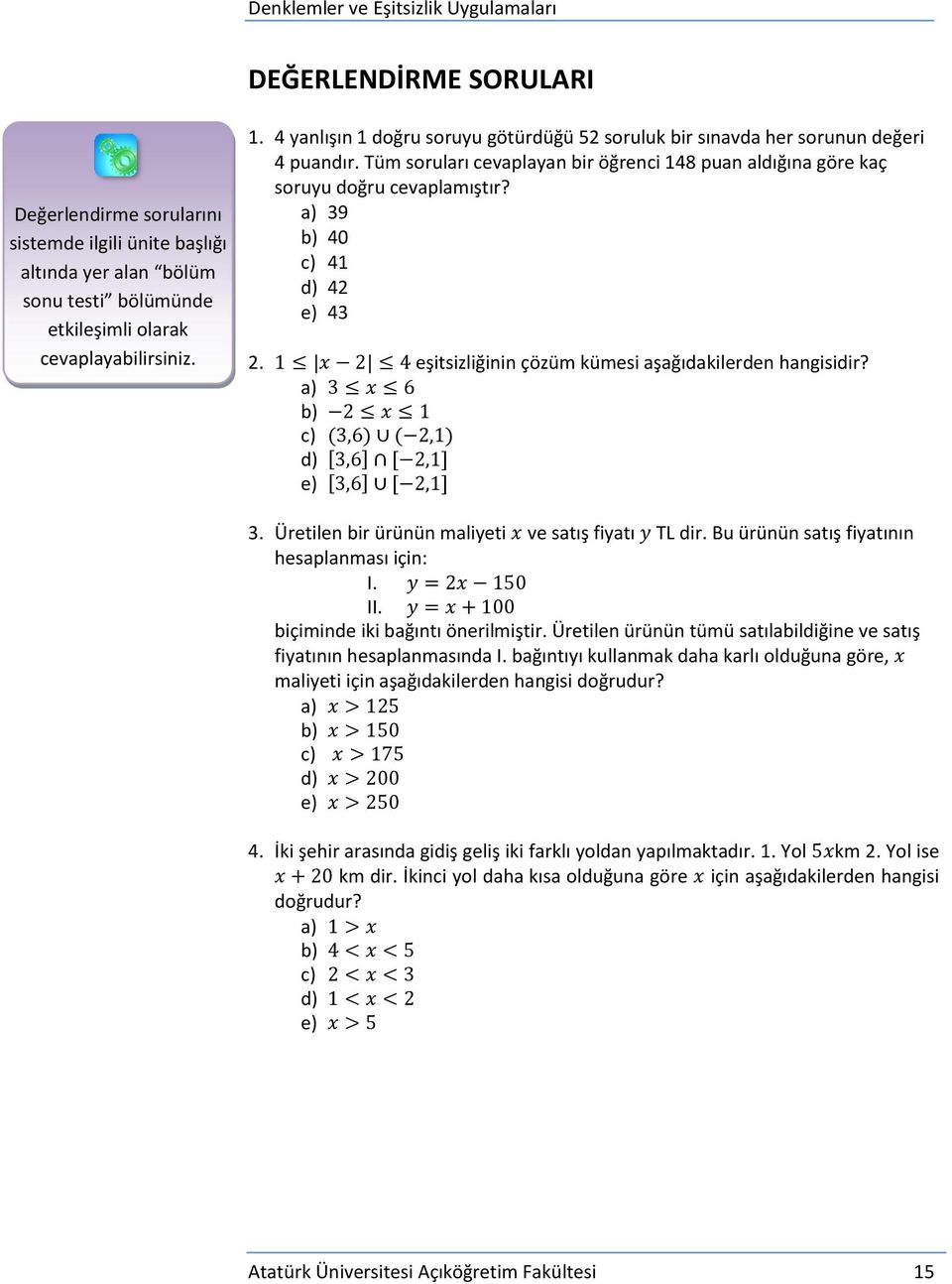 a) 39 b) 40 c) 41 d) 42 e) 43 2. eşitsizliğinin çözüm kümesi aşağıdakilerden hangisidir? a) b) c) d) ] ] e) ] ] 3. Üretilen bir ürünün maliyeti ve satış fiyatı TL dir.