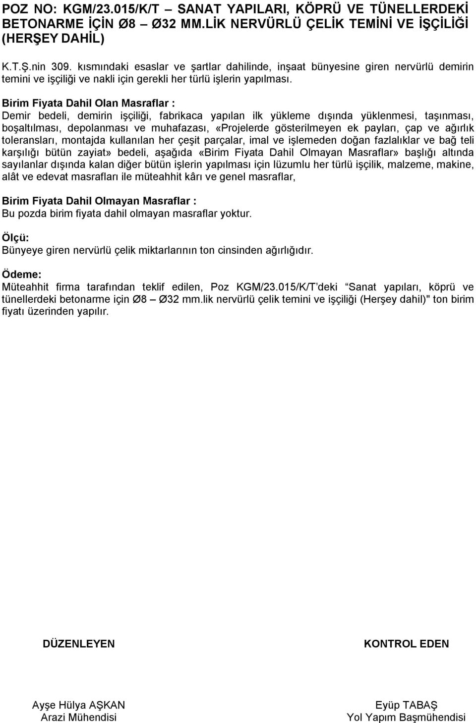 Birim Fiyata Dahil Olan Masraflar : Demir bedeli, demirin işçiliği, fabrikaca yapılan ilk yükleme dışında yüklenmesi, taşınması, boşaltılması, depolanması ve muhafazası, «Projelerde gösterilmeyen ek