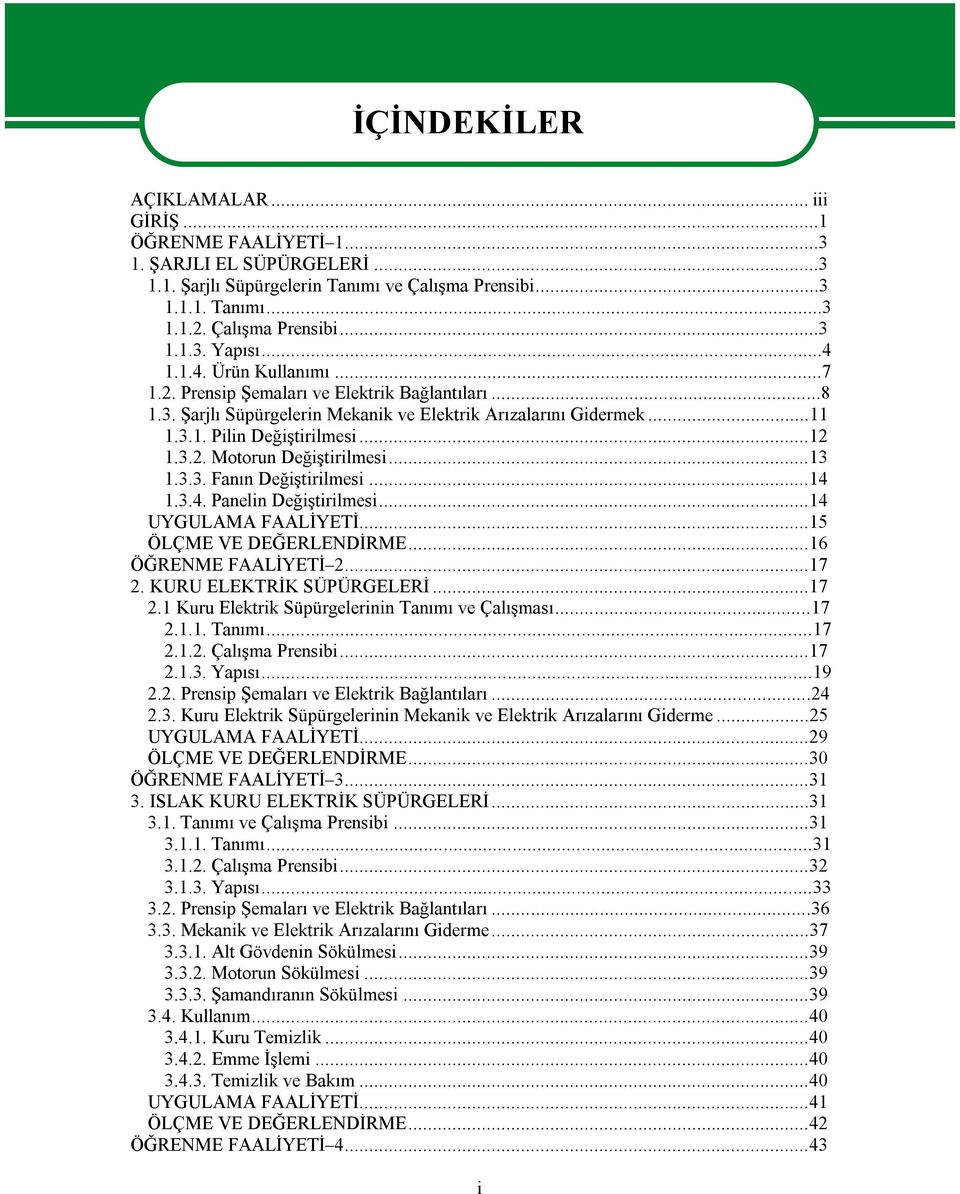 ..13 1.3.3. Fanın Değiştirilmesi...14 1.3.4. Panelin Değiştirilmesi...14 UYGULAMA FAALİYETİ...15 ÖLÇME VE DEĞERLENDİRME...16 ÖĞRENME FAALİYETİ 2...17 2.