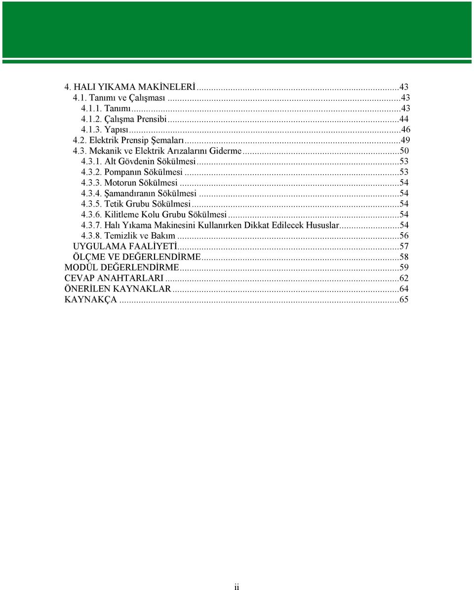 ..54 4.3.5. Tetik Grubu Sökülmesi...54 4.3.6. Kilitleme Kolu Grubu Sökülmesi...54 4.3.7. Halı Yıkama Makinesini Kullanırken Dikkat Edilecek Hususlar...54 4.3.8.