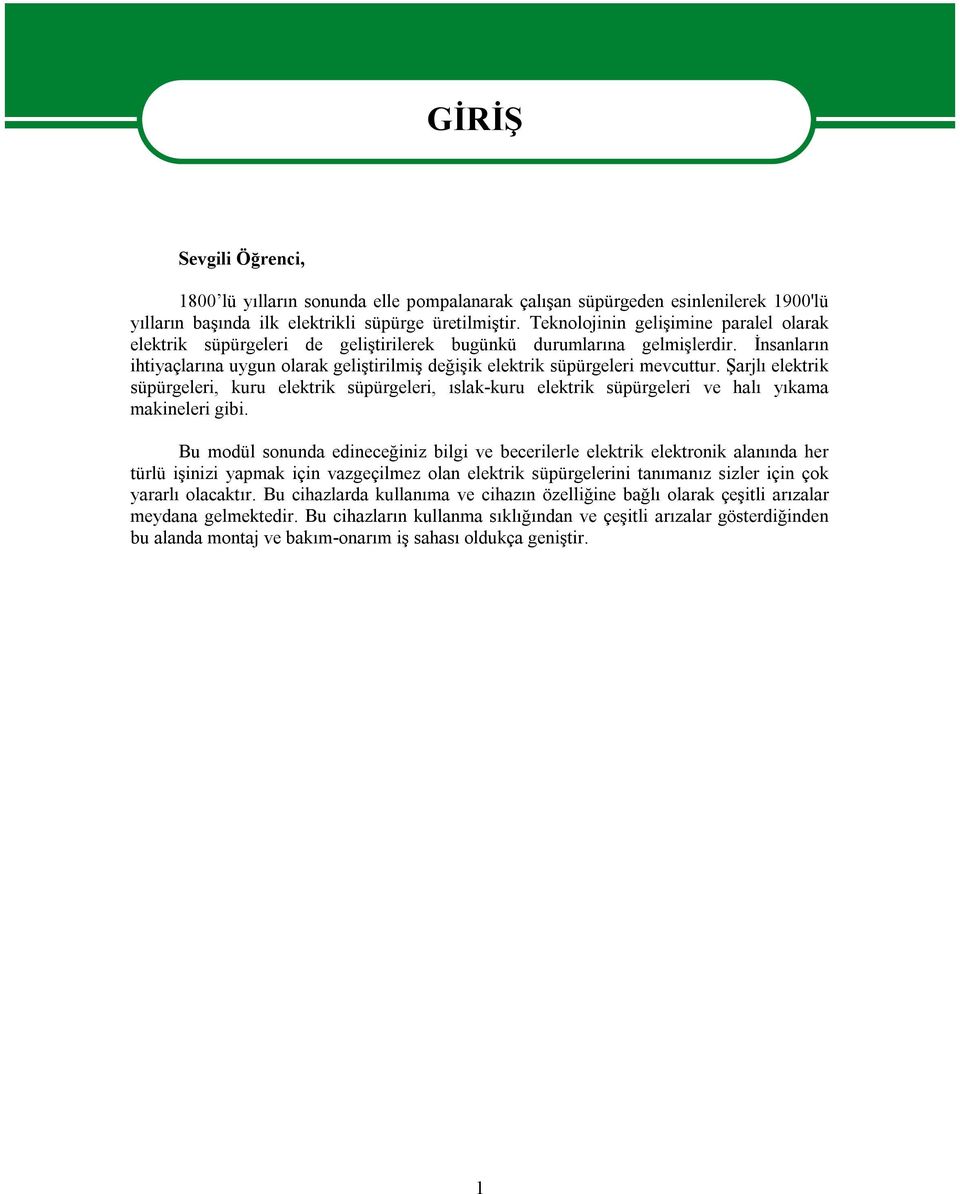 İnsanların ihtiyaçlarına uygun olarak geliştirilmiş değişik elektrik süpürgeleri mevcuttur.