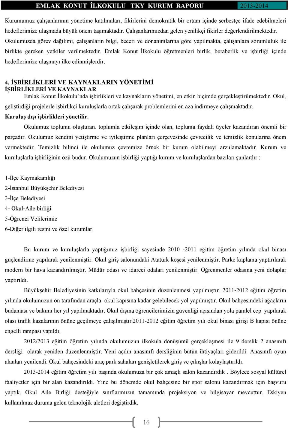 Okulumuzda görev dağılımı, çalışanların bilgi, beceri ve donanımlarına göre yapılmakta, çalışanlara sorumluluk ile birlikte gereken yetkiler verilmektedir.