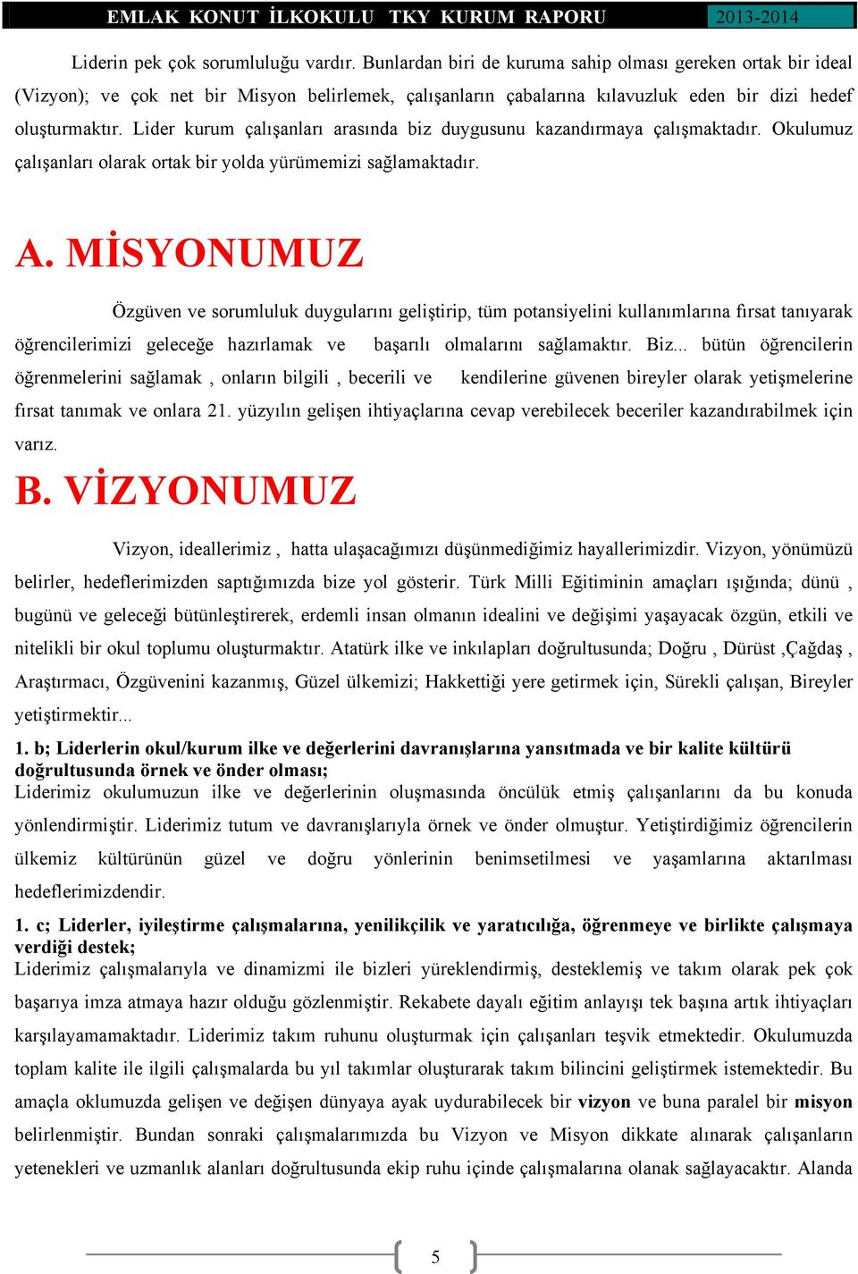 Lider kurum çalışanları arasında biz duygusunu kazandırmaya çalışmaktadır. Okulumuz çalışanları olarak ortak bir yolda yürümemizi sağlamaktadır. A.