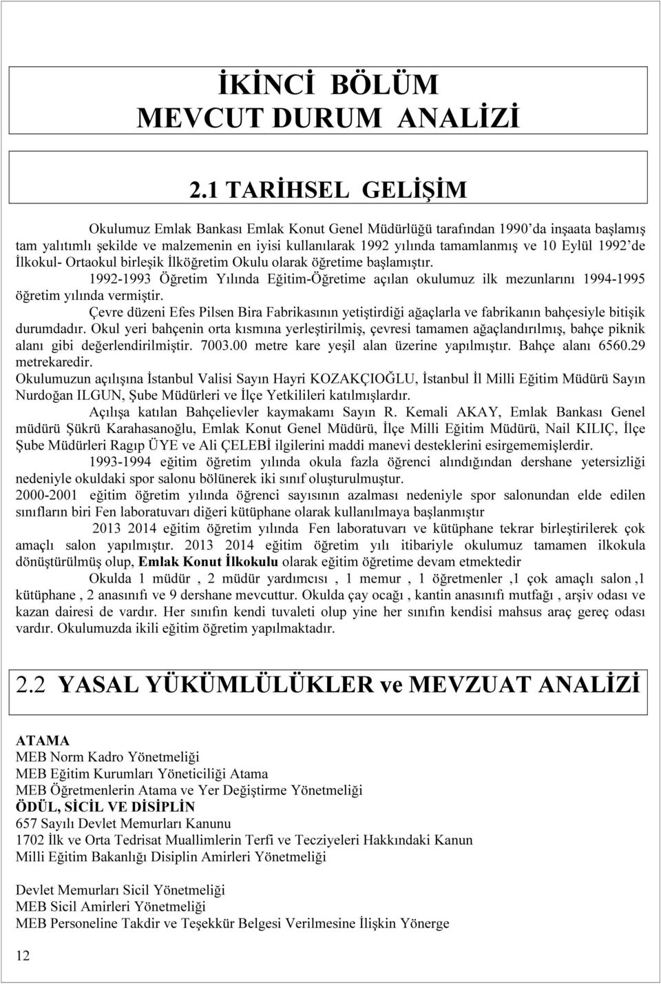 Eylül 1992 de İlkokul- Ortaokul birleşik İlköğretim Okulu olarak öğretime başlamıştır. 1992-1993 Öğretim Yılında Eğitim-Öğretime açılan okulumuz ilk mezunlarını 1994-1995 öğretim yılında vermiştir.