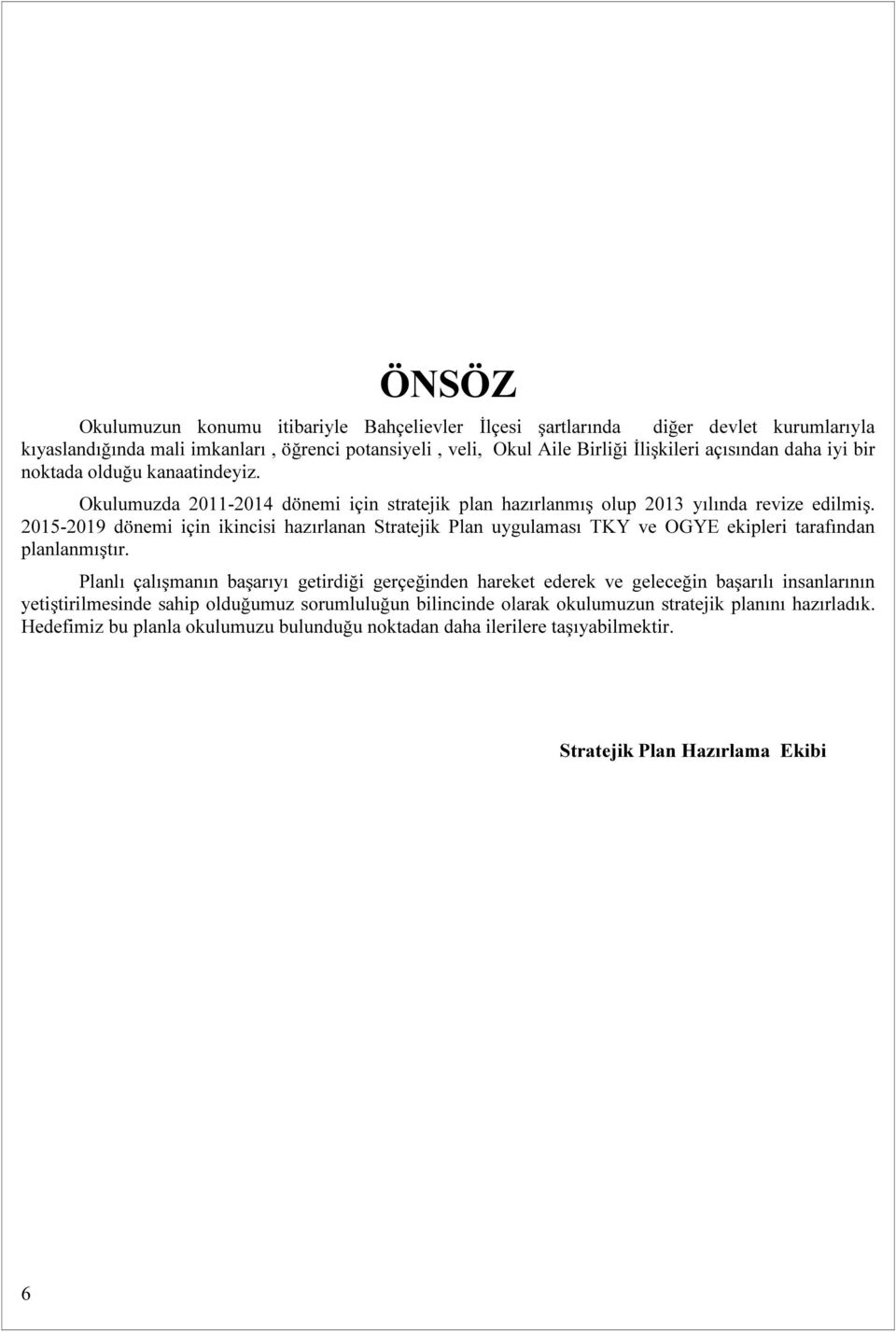 - dönemi için ikincisi hazırlanan Stratejik Plan uygulaması TKY ve OGYE ekipleri tarafından planlanmıştır.