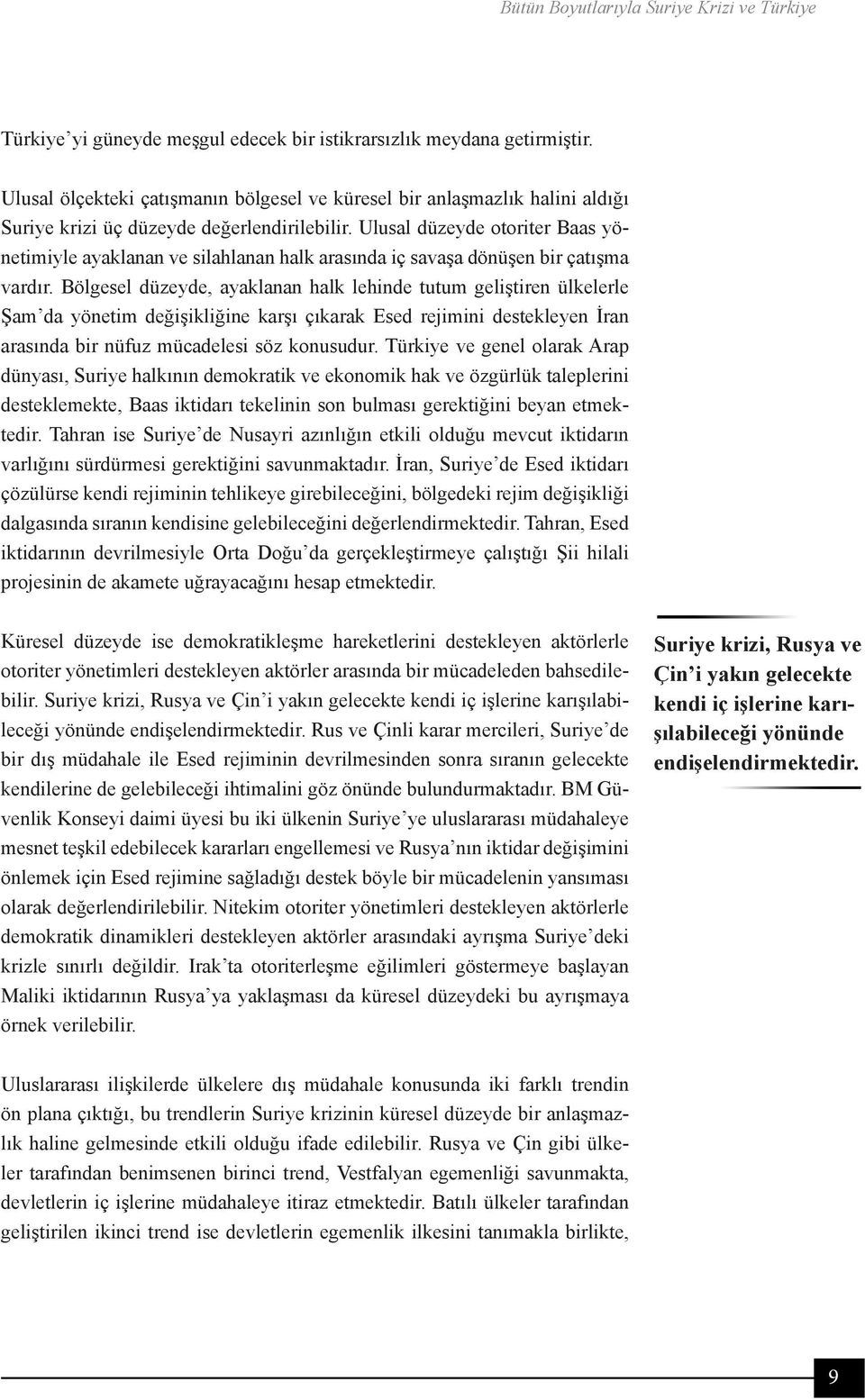 Bölgesel düzeyde, ayaklanan halk lehinde tutum geliştiren ülkelerle Şam da yönetim değişikliğine karşı çıkarak Esed rejimini destekleyen İran arasında bir nüfuz mücadelesi söz konusudur.