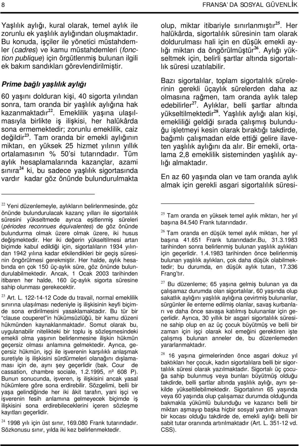 Prime bağlı yaşlılık aylığı 60 yaşını dolduran kişi, 40 sigorta yılından sonra, tam oranda bir yaşlılık aylığına hak kazanmaktadır 22.