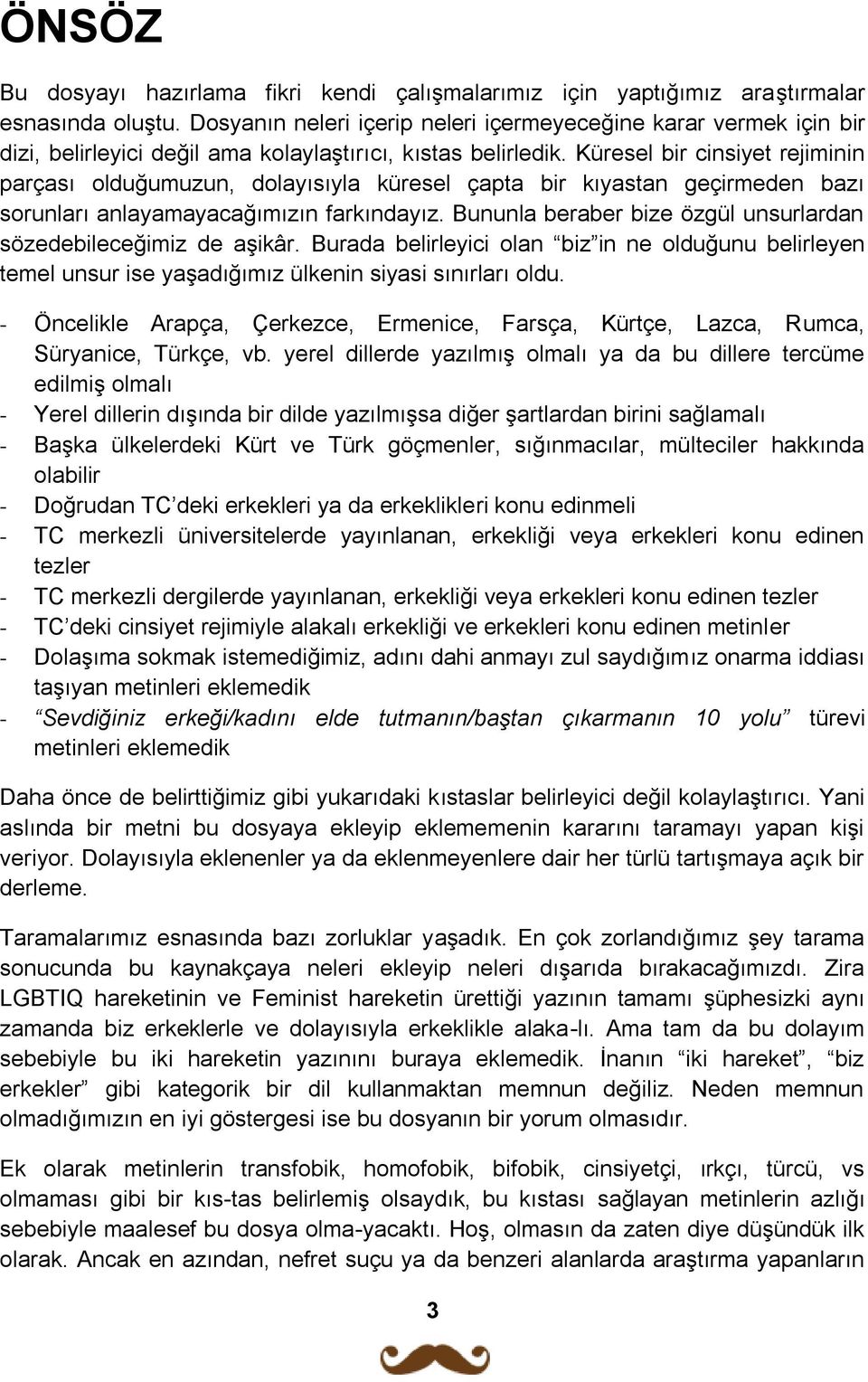 Küresel bir cinsiyet rejiminin parçası olduğumuzun, dolayısıyla küresel çapta bir kıyastan geçirmeden bazı sorunları anlayamayacağımızın farkındayız.