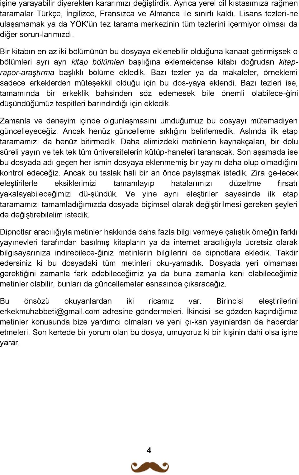 Bir kitabın en az iki bölümünün bu dosyaya eklenebilir olduğuna kanaat getirmişsek o bölümleri ayrı ayrı kitap bölümleri başlığına eklemektense kitabı doğrudan kitaprapor-araştırma başlıklı bölüme