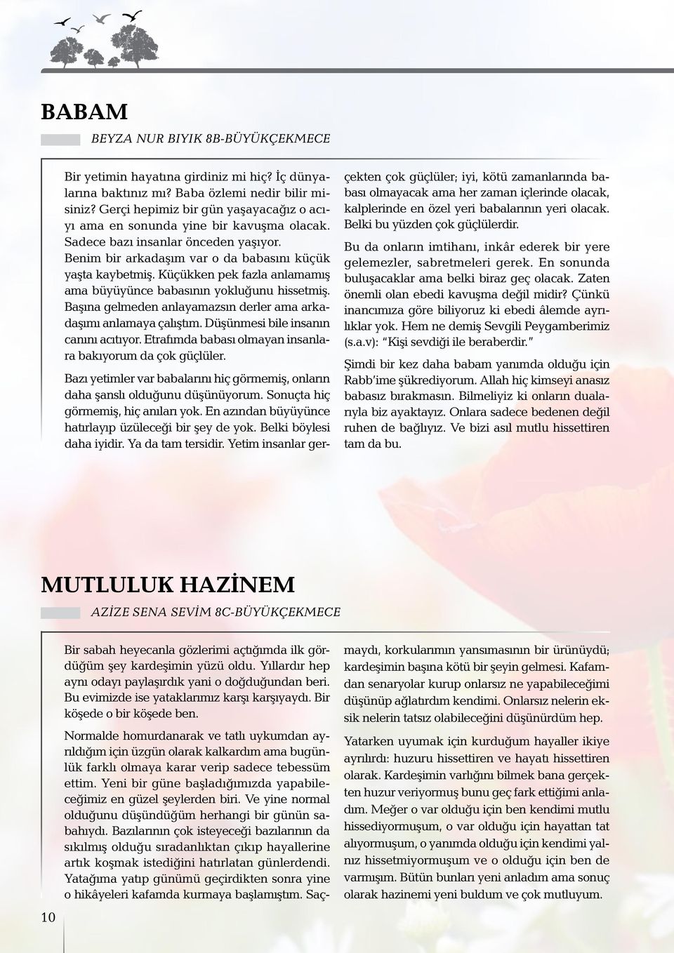 Küçükken pek fazla anlamamış ama büyüyünce babasının yokluğunu hissetmiş. Başına gelmeden anlayamazsın derler ama arkadaşımı anlamaya çalıştım. Düşünmesi bile insanın canını acıtıyor.