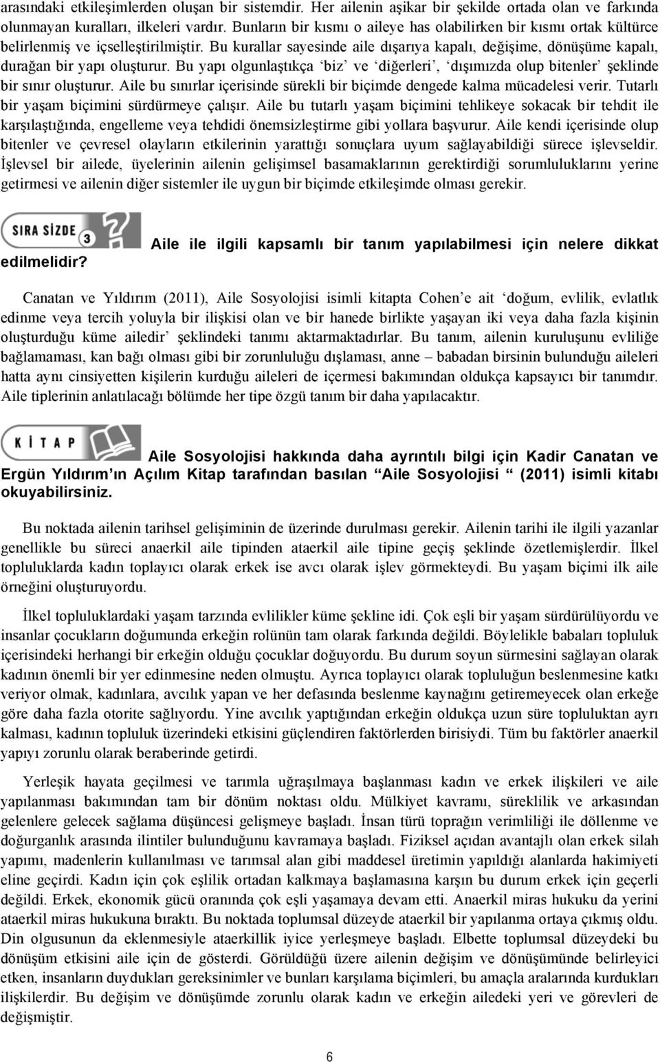 Bu kurallar sayesinde aile dışarıya kapalı, değişime, dönüşüme kapalı, durağan bir yapı oluşturur. Bu yapı olgunlaştıkça biz ve diğerleri, dışımızda olup bitenler şeklinde bir sınır oluşturur.