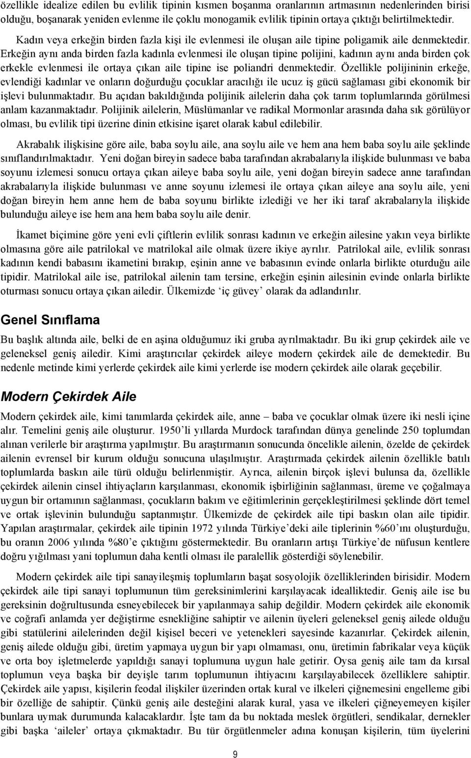 Erkeğin aynı anda birden fazla kadınla evlenmesi ile oluşan tipine polijini, kadının aynı anda birden çok erkekle evlenmesi ile ortaya çıkan aile tipine ise poliandri denmektedir.