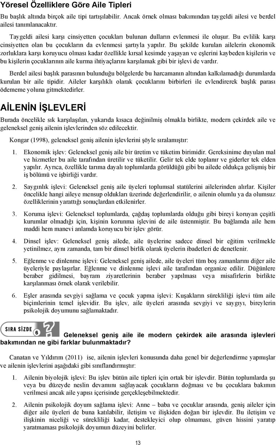 Bu şekilde kurulan ailelerin ekonomik zorluklara karşı koruyucu olması kadar özellikle kırsal kesimde yaşayan ve eşlerini kaybeden kişilerin ve bu kişilerin çocuklarının aile kurma ihtiyaçlarını