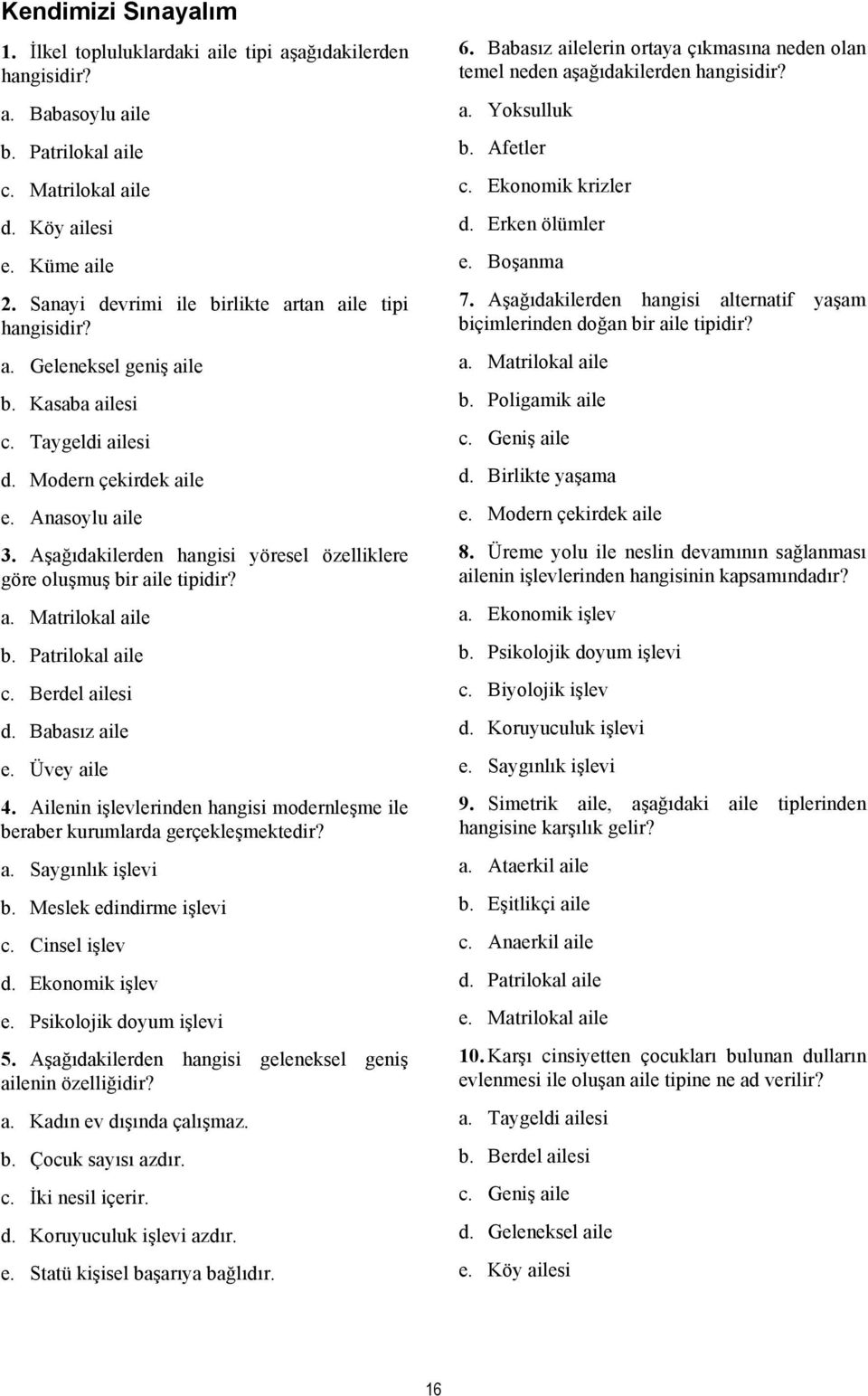 Aşağıdakilerden hangisi yöresel özelliklere göre oluşmuş bir aile tipidir? a. Matrilokal aile b. Patrilokal aile c. Berdel ailesi d. Babasız aile e. Üvey aile 4.