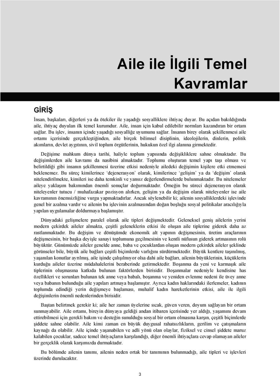 İnsanın birey olarak şekillenmesi aile ortamı içerisinde gerçekleştiğinden, aile birçok bilimsel disiplinin, ideolojilerin, dinlerin, politik akımların, devlet aygıtının, sivil toplum örgütlerinin,