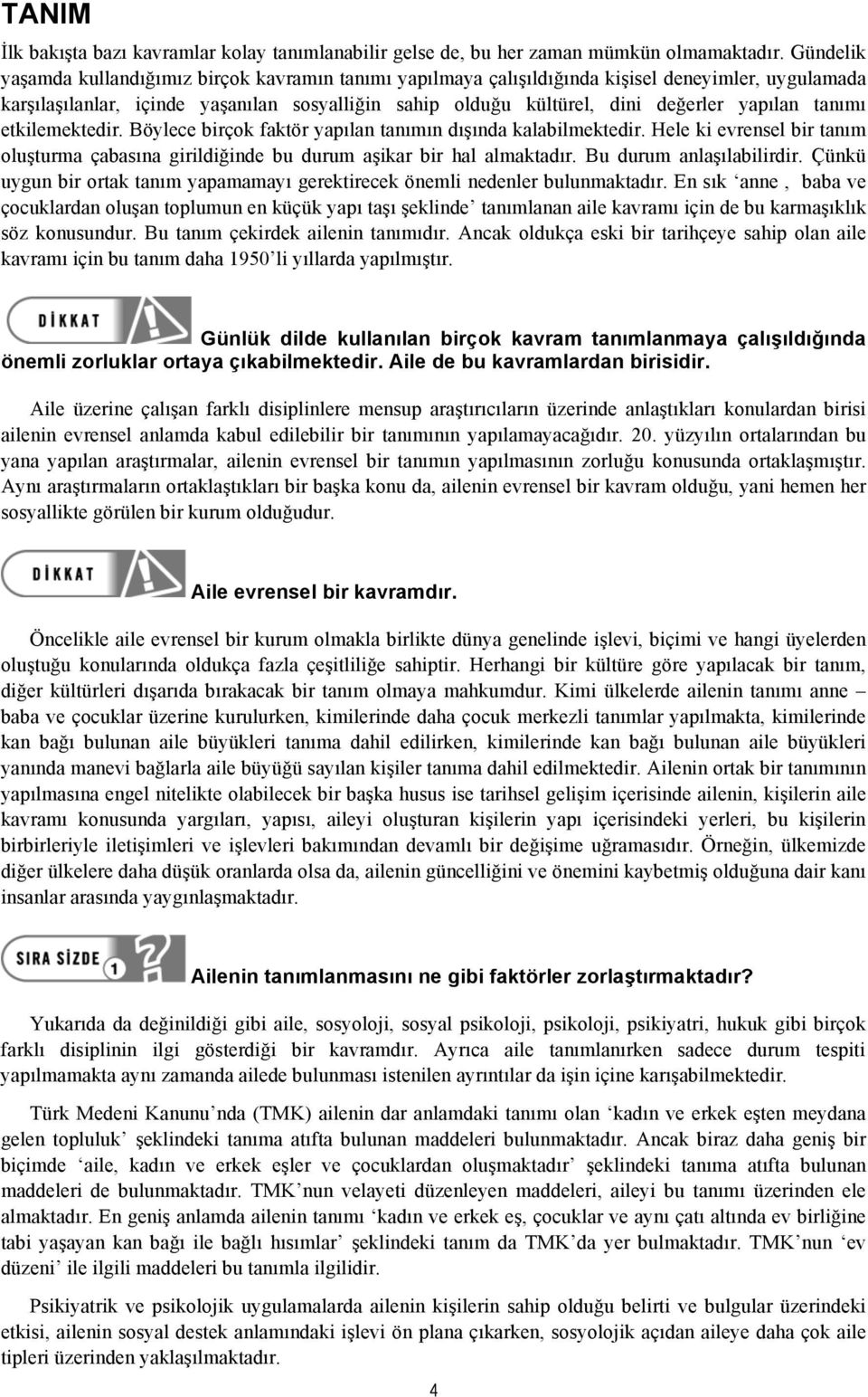 yapılan tanımı etkilemektedir. Böylece birçok faktör yapılan tanımın dışında kalabilmektedir. Hele ki evrensel bir tanım oluşturma çabasına girildiğinde bu durum aşikar bir hal almaktadır.