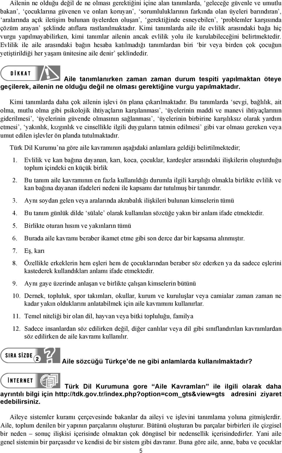 Kimi tanımlarda aile ile evlilik arasındaki bağa hiç vurgu yapılmayabilirken, kimi tanımlar ailenin ancak evlilik yolu ile kurulabileceğini belirtmektedir.