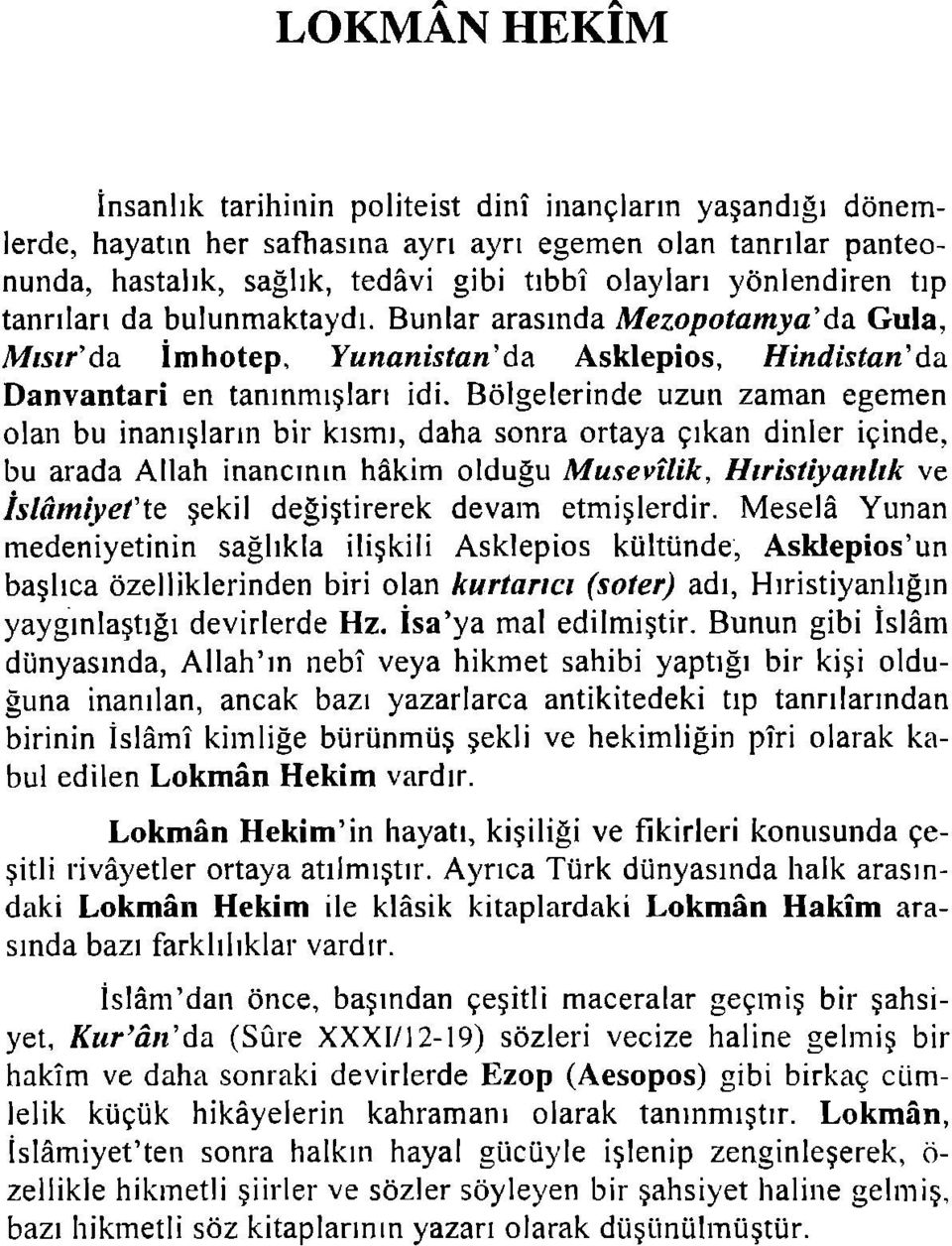 Bölgelerinde uzun zaman egemen olan bu inanışların bir kısmı, daha sonra ortaya çıkan dinler içinde, bu arada Allah inancının hâkim olduğu Musevîlik, Hıristiyanlık ve İslâmiyet'te şekil değiştirerek