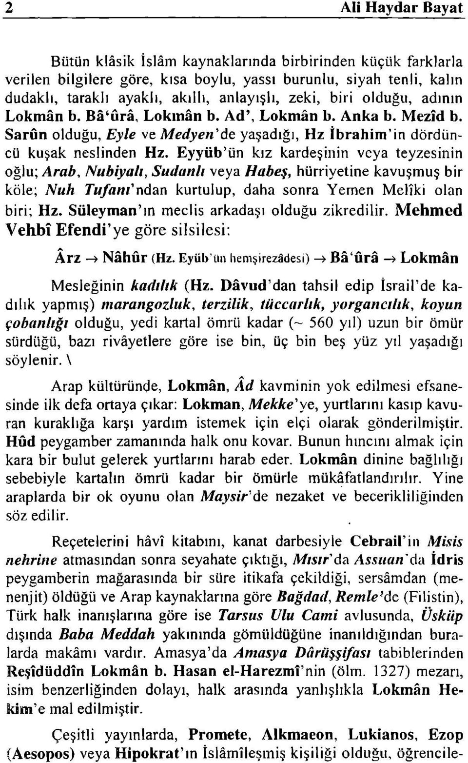 Eyyüb'ün kız kardeşinin veya teyzesinin oğlu; Arab, Nubiyalı, Sudanlı veya Habeş, hürriyetine kavuşmuş bir köle; Nuh Tufanı'ndan kurtulup, daha sonra Yemen Meliki olan biri; Hz.