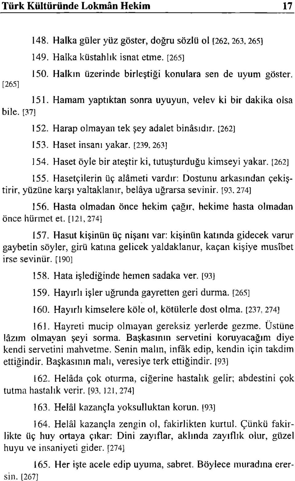 Haset öyle bir ateştir ki, tutuşturduğu kimseyi yakar. [262] 155. Hasetçilerin üç alâmeti vardır: Dostunu arkasından çekiştirir, yüzüne karşı yaltaklanır, belâya uğrarsa sevinir. [93.274] 156.