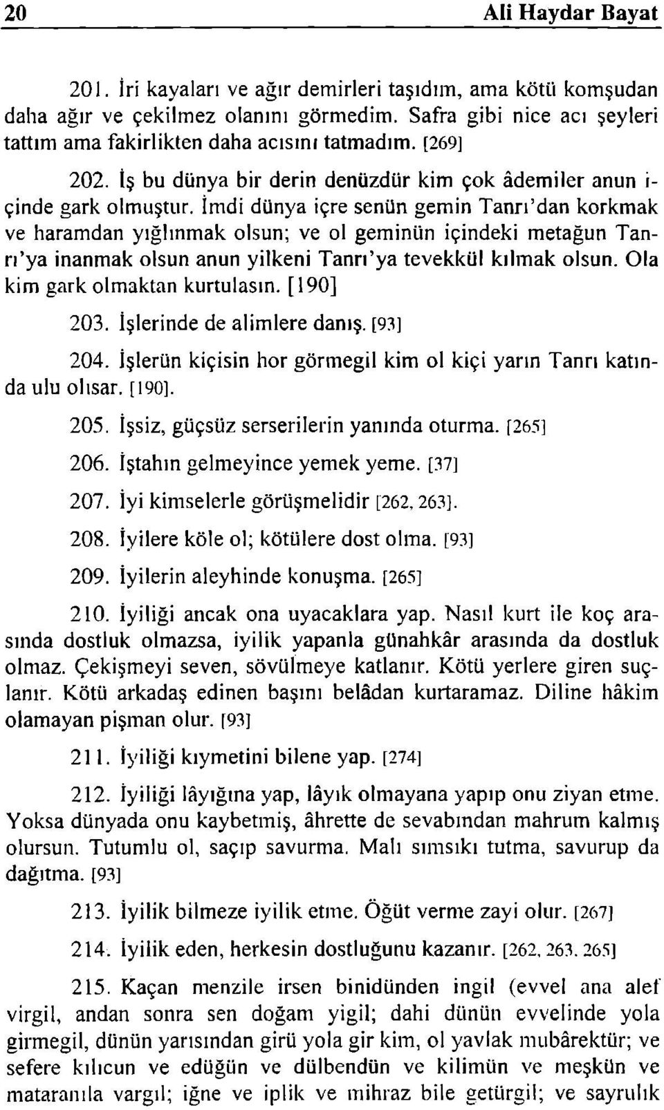 İmdi dünya içre senün gemin Tann'dan korkmak ve haramdan yığlınmak olsun; ve ol geminün içindeki metağun Tanrı'ya inanmak olsun anun yilkeni Tann'ya tevekkül kılmak olsun.