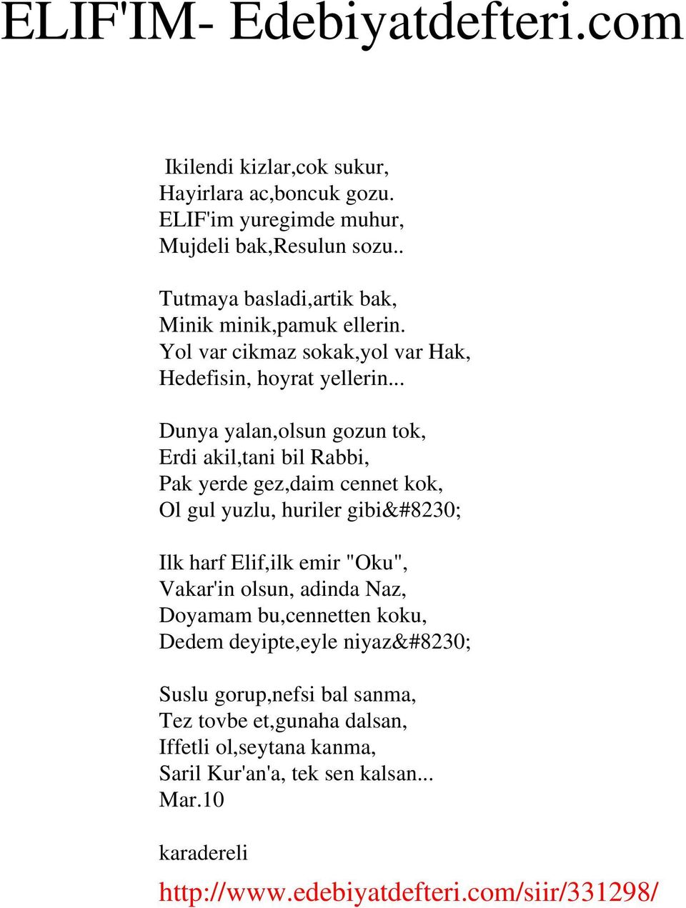 .. Dunya yalan,olsun gozun tok, Erdi akil,tani bil Rabbi, Pak yerde gez,daim cennet kok, Ol gul yuzlu, huriler gibi Ilk harf Elif,ilk emir "Oku", Vakar'in