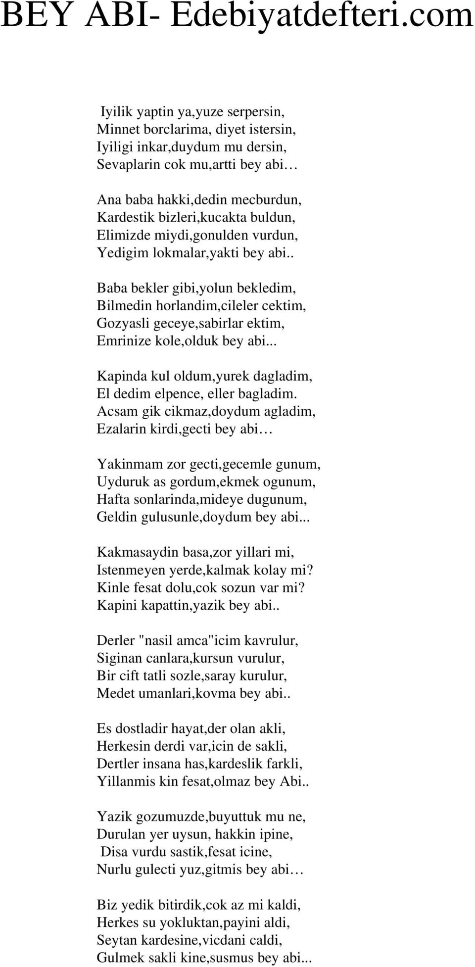 buldun, Elimizde miydi,gonulden vurdun, Yedigim lokmalar,yakti bey abi.. Baba bekler gibi,yolun bekledim, Bilmedin horlandim,cileler cektim, Gozyasli geceye,sabirlar ektim, Emrinize kole,olduk bey abi.