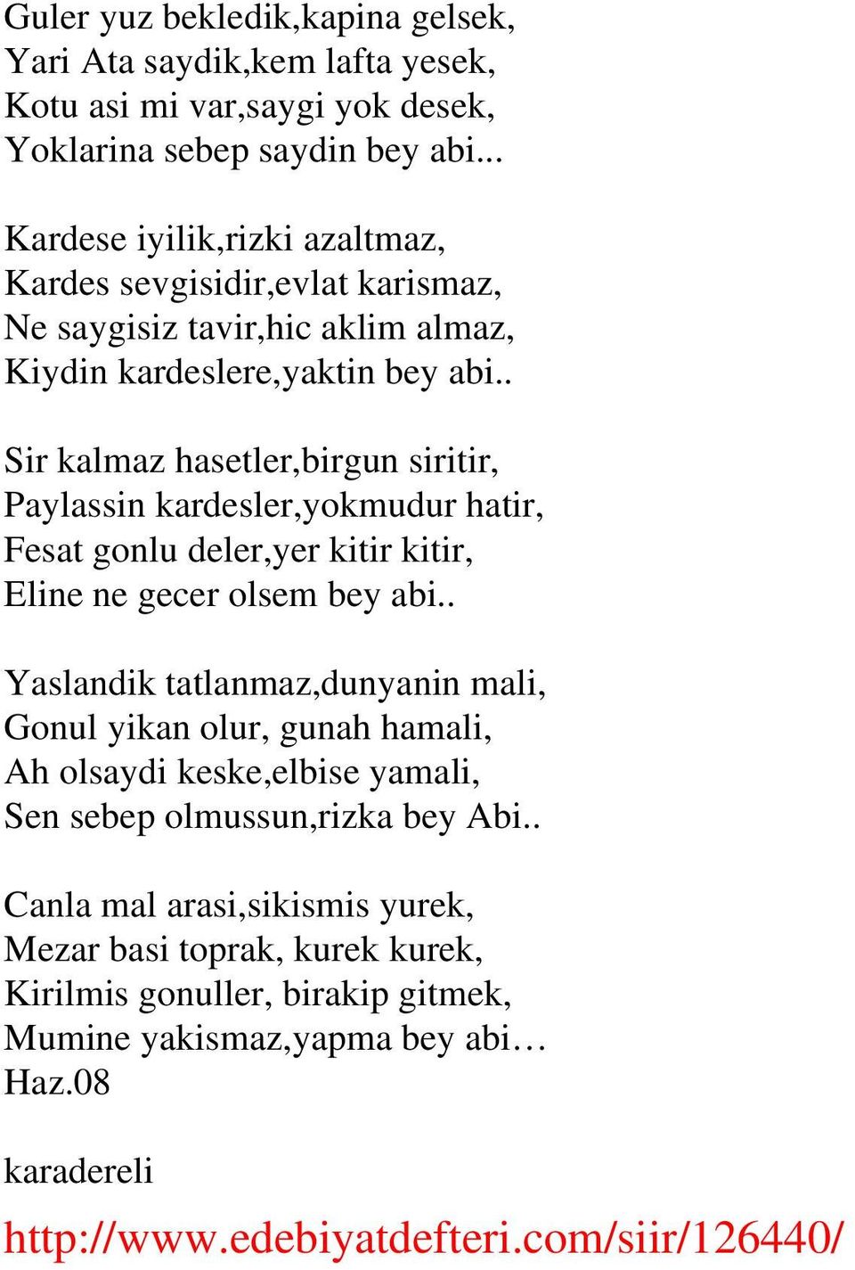 . Sir kalmaz hasetler,birgun siritir, Paylassin kardesler,yokmudur hatir, Fesat gonlu deler,yer kitir kitir, Eline ne gecer olsem bey abi.