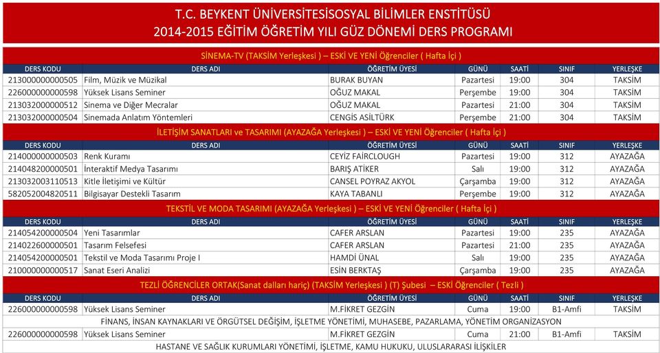 SANATLARI ve TASARIMI (AYAZAĞA Yerleşkesi ) ESKİ VE YENİ Öğrenciler ( Hafta İçi ) 214000000000503 Renk Kuramı CEYİZ FAİRCLOUGH Pazartesi 19:00 312 AYAZAĞA 214048200000501 İnteraktif Medya Tasarımı