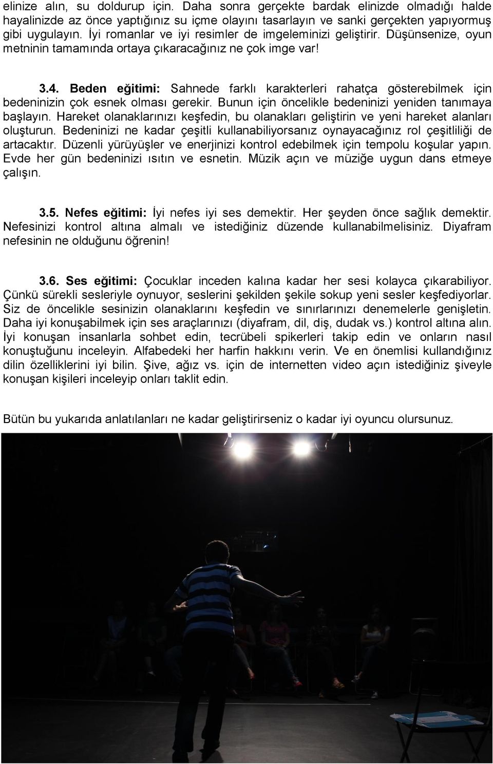 Beden eğitimi: Sahnede farklı karakterleri rahatça gösterebilmek için bedeninizin çok esnek olması gerekir. Bunun için öncelikle bedeninizi yeniden tanımaya başlayın.