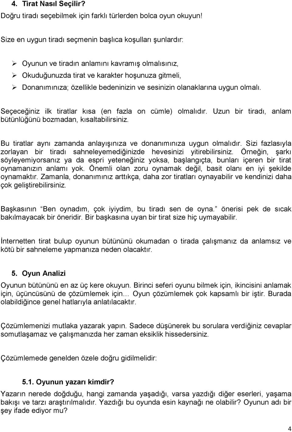 sesinizin olanaklarına uygun olmalı. Seçeceğiniz ilk tiratlar kısa (en fazla on cümle) olmalıdır. Uzun bir tiradı, anlam bütünlüğünü bozmadan, kısaltabilirsiniz.