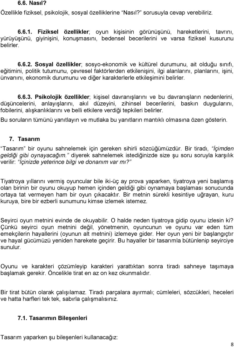 Sosyal özellikler; sosyo-ekonomik ve kültürel durumunu, ait olduğu sınıfı, eğitimini, politik tutumunu, çevresel faktörlerden etkilenişini, ilgi alanlarını, planlarını, işini, ünvanını, ekonomik