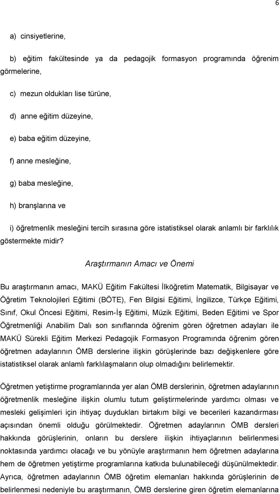 Araştırmanın Amacı ve Önemi Bu araştırmanın amacı, MAKÜ Eğitim Fakültesi İlköğretim Matematik, Bilgisayar ve Öğretim Teknolojileri Eğitimi (BÖTE), Fen Bilgisi Eğitimi, İngilizce, Türkçe Eğitimi,