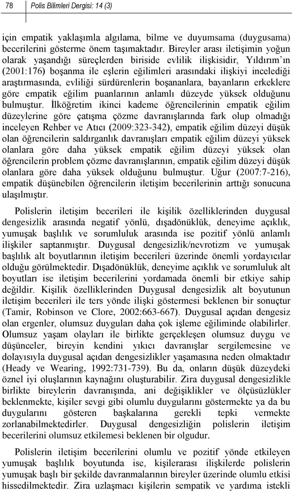 evliliği sürdürenlerin boşananlara, bayanların erkeklere göre empatik eğilim puanlarının anlamlı düzeyde yüksek olduğunu bulmuştur.