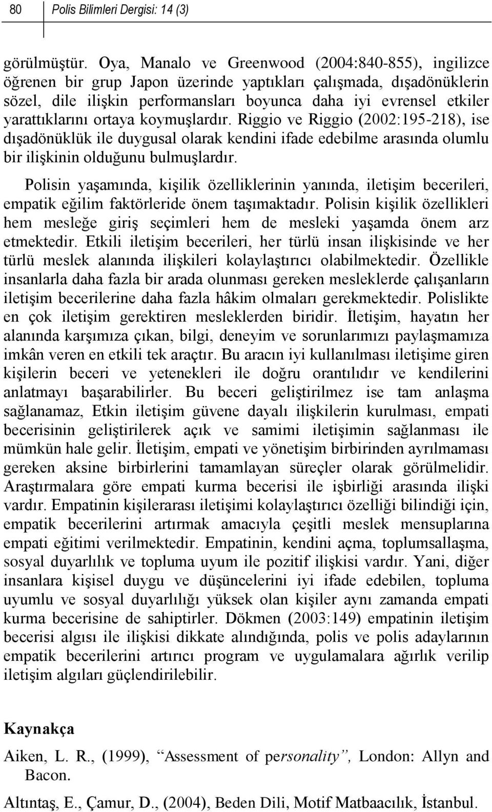 yarattıklarını ortaya koymuşlardır. Riggio ve Riggio (2002:195-218), ise dışadönüklük ile duygusal olarak kendini ifade edebilme arasında olumlu bir ilişkinin olduğunu bulmuşlardır.