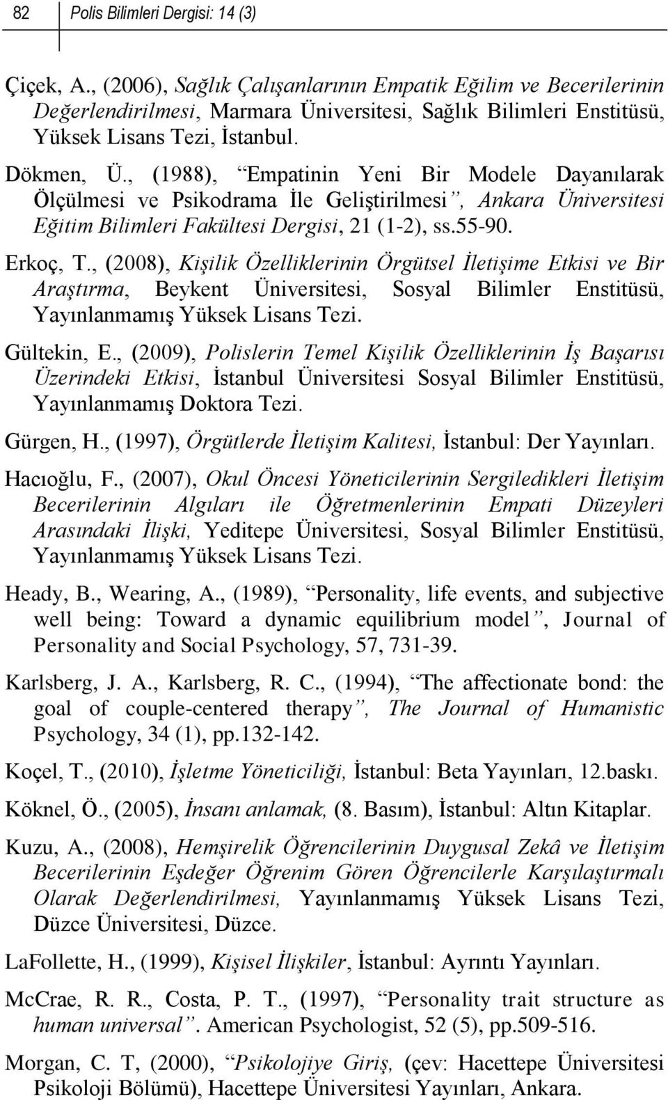 , (1988), Empatinin Yeni Bir Modele Dayanılarak Ölçülmesi ve Psikodrama İle Geliştirilmesi, Ankara Üniversitesi Eğitim Bilimleri Fakültesi Dergisi, 21 (1-2), ss.55-90. Erkoç, T.