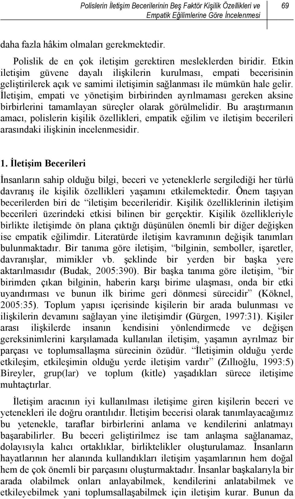 Etkin iletişim güvene dayalı ilişkilerin kurulması, empati becerisinin geliştirilerek açık ve samimi iletişimin sağlanması ile mümkün hale gelir.