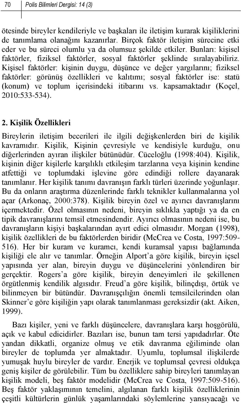 Kişisel faktörler: kişinin duygu, düşünce ve değer yargılarını; fiziksel faktörler: görünüş özellikleri ve kalıtımı; sosyal faktörler ise: statü (konum) ve toplum içerisindeki itibarını vs.