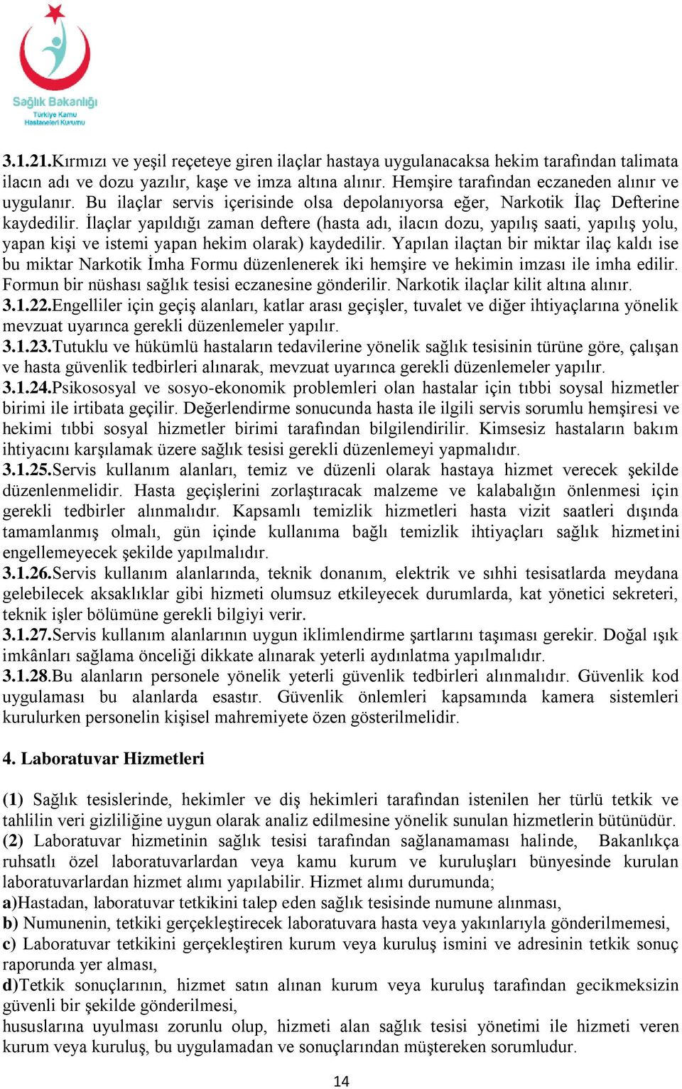 İlaçlar yapıldığı zaman deftere (hasta adı, ilacın dozu, yapılış saati, yapılış yolu, yapan kişi ve istemi yapan hekim olarak) kaydedilir.