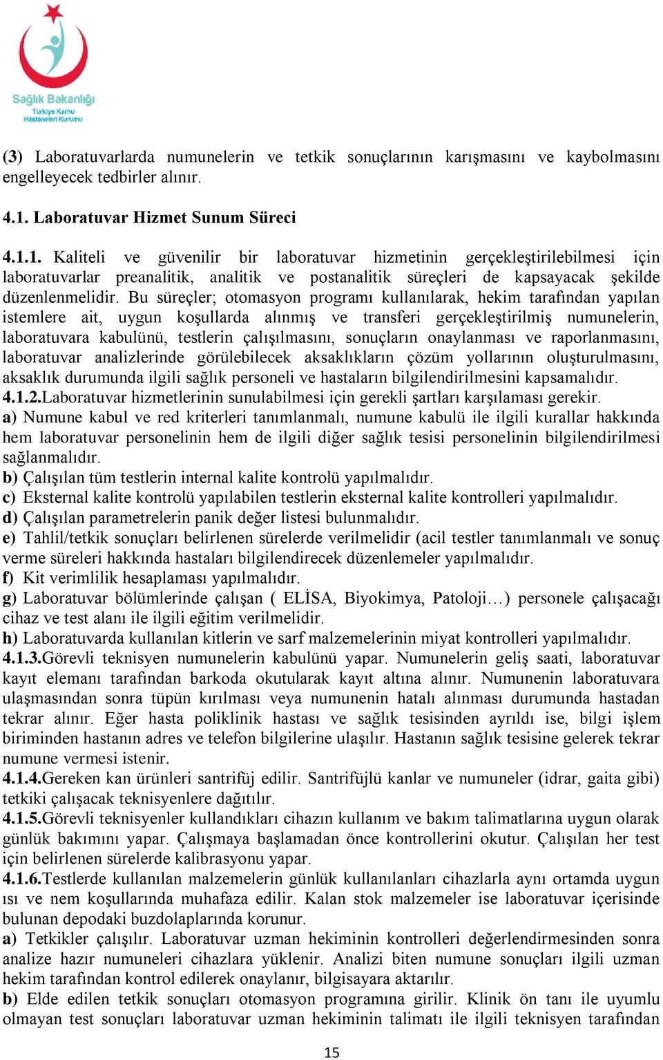 1. Kaliteli ve güvenilir bir laboratuvar hizmetinin gerçekleştirilebilmesi için laboratuvarlar preanalitik, analitik ve postanalitik süreçleri de kapsayacak şekilde düzenlenmelidir.