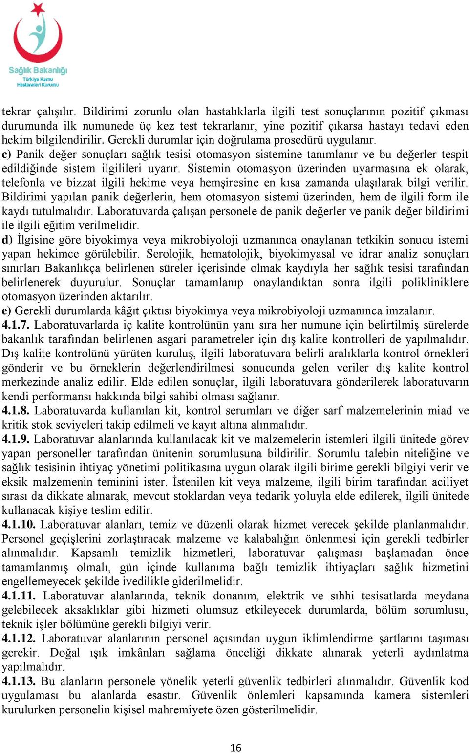 Gerekli durumlar için doğrulama prosedürü uygulanır. c) Panik değer sonuçları sağlık tesisi otomasyon sistemine tanımlanır ve bu değerler tespit edildiğinde sistem ilgilileri uyarır.