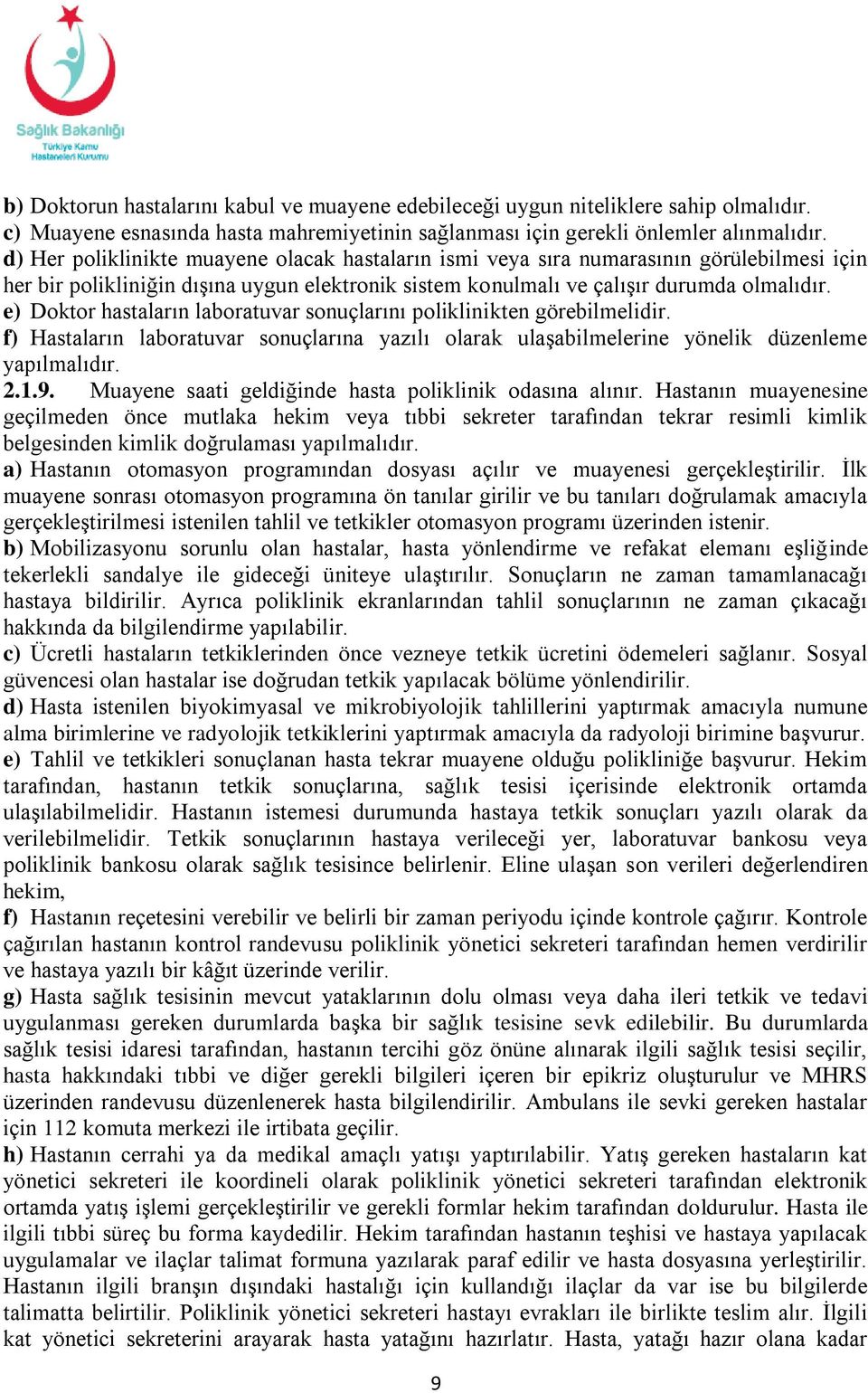 e) Doktor hastaların laboratuvar sonuçlarını poliklinikten görebilmelidir. f) Hastaların laboratuvar sonuçlarına yazılı olarak ulaşabilmelerine yönelik düzenleme yapılmalıdır. 2.1.9.