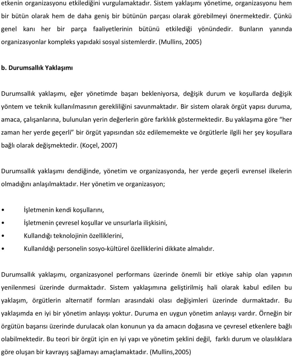 Durumsallık Yaklaşımı Durumsallık yaklaşımı, eğer yönetimde başarı bekleniyorsa, değişik durum ve koşullarda değişik yöntem ve teknik kullanılmasının gerekliliğini savunmaktadır.