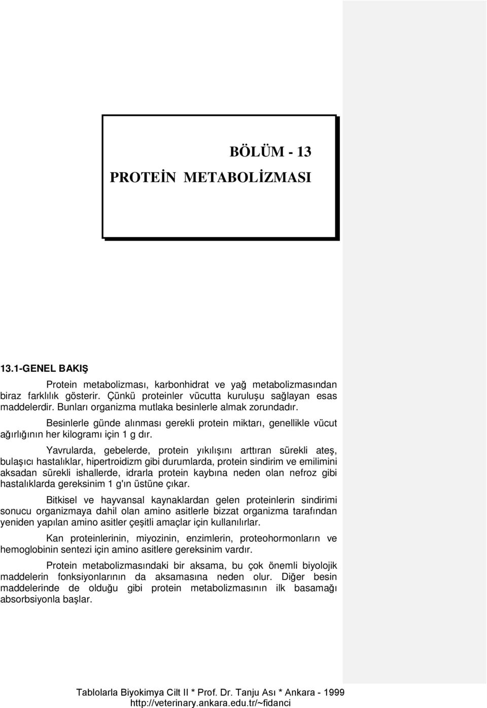 Yavrularda, gebelerde, protein yıkılışını arttıran sürekli ateş, bulaşıcı hastalıklar, hipertroidizm gibi durumlarda, protein sindirim ve emilimini aksadan sürekli ishallerde, idrarla protein kaybına