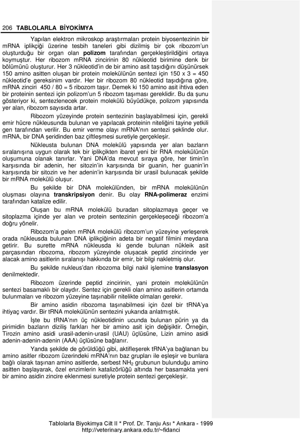 er 3 nükleotid in de bir amino asit taşıdığını düşünürsek 150 amino asitten oluşan bir protein molekülünün sentezi için 150 x 3 = 450 nükleotid e gereksinim vardır.