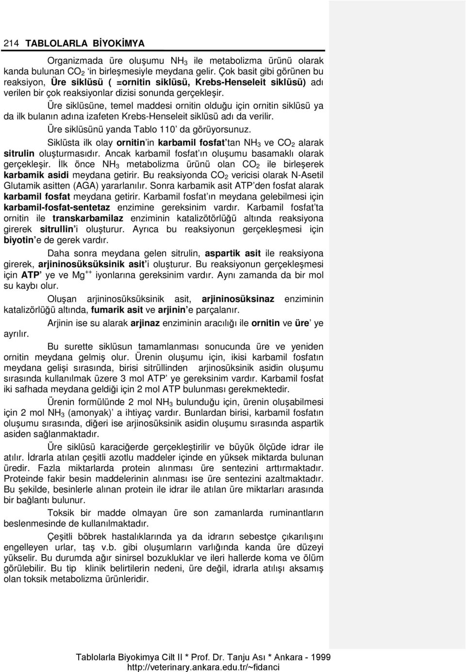 Üre siklüsüne, temel maddesi ornitin olduğu için ornitin siklüsü ya da ilk bulanın adına izafeten Krebs-enseleit siklüsü adı da verilir. Üre siklüsünü yanda Tablo 110 da görüyorsunuz.