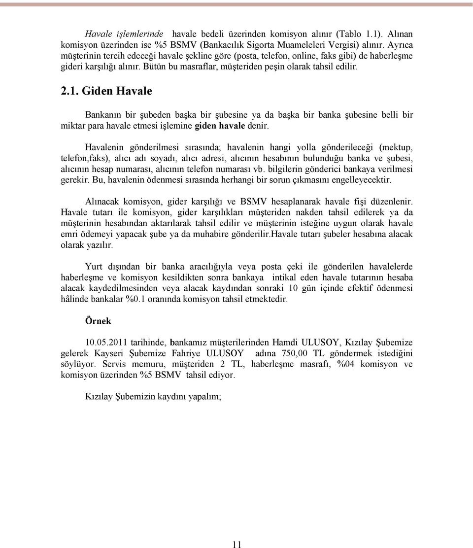 Giden Havale Bankanın bir şubeden başka bir şubesine ya da başka bir banka şubesine belli bir miktar para havale etmesi işlemine giden havale denir.